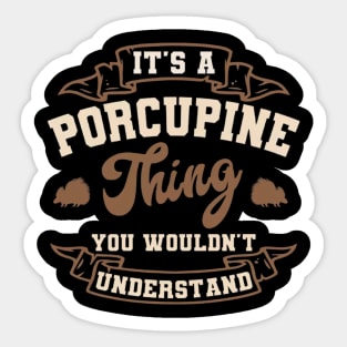 It's a Porcupine thing You wouldn't understand Sticker